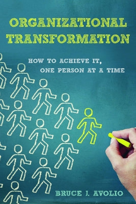 Organizational Transformation: How to Achieve It, One Person at a Time by Avolio, Bruce J.