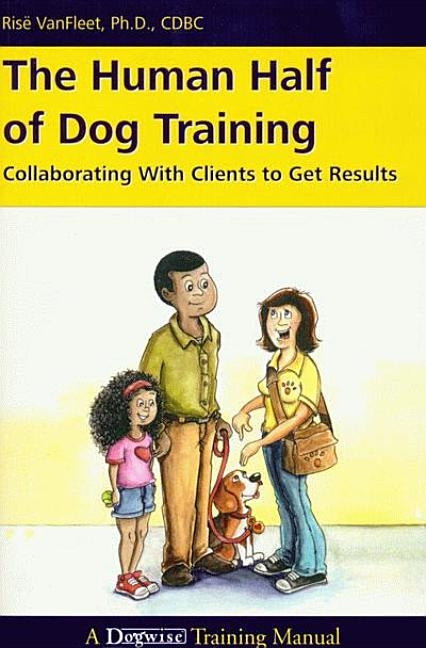 The Human Half of Dog Training: Collaborating with Clients to Get Results by VanFleet, Ris&#235;