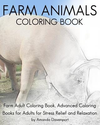 Farm Animals Coloring Book: Farm Adult Coloring Book, Advanced Coloring Books for Adults for Stress Relief and Relaxation by Davenport, Amanda