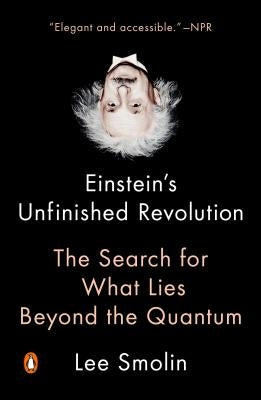 Einstein's Unfinished Revolution: The Search for What Lies Beyond the Quantum by Smolin, Lee