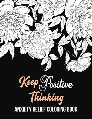 Keep Positive Thinking Anxiety Relief Coloring Book: A Coloring Book for Grown-Ups Providing Relaxation and Encouragement, Anti Stress Beginner-Friend by Studio, Rns Coloring