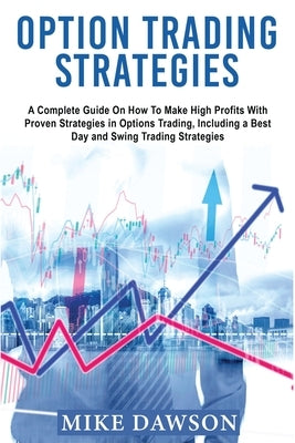 Option Trading Strategies: A Complete Guide On How To Make High Profits With Proven Strategies in Options Trading, Including a Best Day and Swing by Eaton, Robert