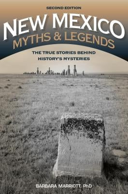 New Mexico Myths and Legends: The True Stories behind History's Mysteries, 2nd Edition by Marriott, Barbara Ph. D.