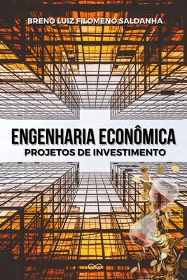 Engenharia Econômica: Projetos de Investimento by Filomeno Saldanha, Breno Luiz