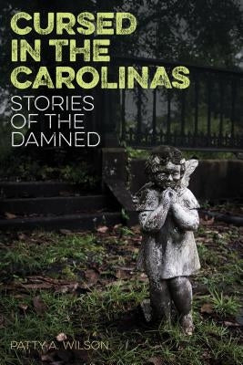 Cursed in the Carolinas: Stories of the Damned by Wilson, Patty A.