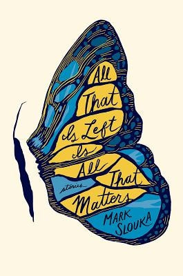 All That Is Left Is All That Matters: Stories by Slouka, Mark