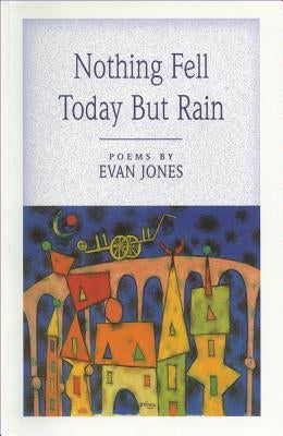 Nothing Fell Today But the Rain by Jones, Evan