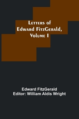 Letters of Edward FitzGerald, Volume I by Fitzgerald, Edward