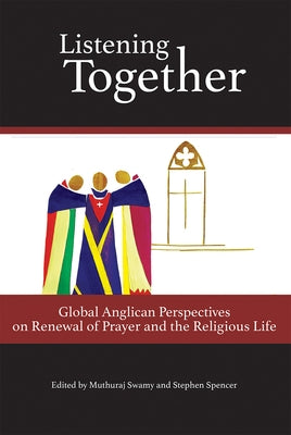 Listening Together: Global Anglican Perspectives on Renewal of Prayer and the Religious Life by Swamy, Muthuraj