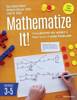 Mathematize It! [Grades 3-5]: Going Beyond Key Words to Make Sense of Word Problems, Grades 3-5 by Moore, Sara Delano