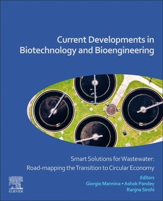 Current Developments in Biotechnology and Bioengineering: Smart Solutions for Wastewater: Road-Mapping the Transition to Circular Economy by Mannina, Giorgio