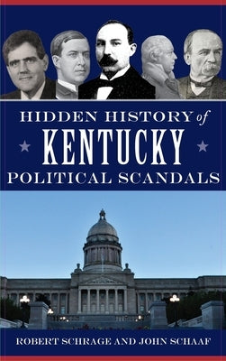 Hidden History of Kentucky Political Scandals by Schrage, Robert