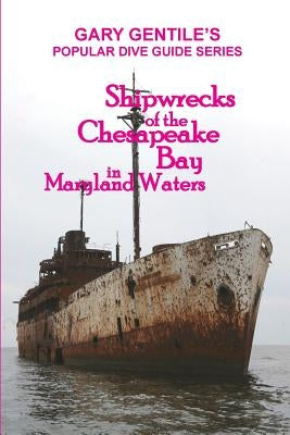 Shipwrecks of the Chesapeake Bay in Maryland Waters by Gentile, Gary