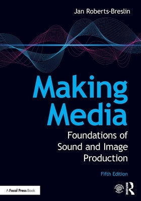 Making Media: Foundations of Sound and Image Production by Roberts-Breslin, Jan
