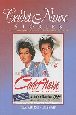 Cadet Nurse Stories: The Call for and Response of Women During World War II by Robinson, Thelma M.