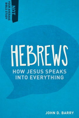 Hebrews: How Jesus Speaks Into Everything by Barry, John D.