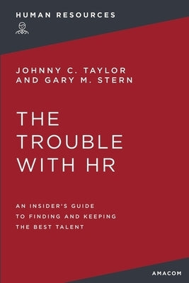 The Trouble with HR: An Insider's Guide to Finding and Keeping the Best Talent by Stern, Gary M.