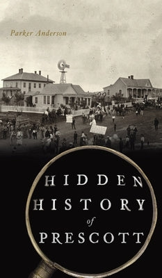 Hidden History of Prescott by Anderson, Parker