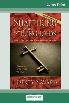 Shattering Your Strongholds (16pt Large Print Edition) by Savard, Liberty