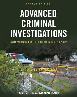 Advanced Criminal Investigations: Skills and Techniques for Detectives in the 21st Century by D'Arcy, Stephen