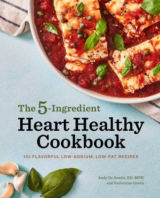 The 5-Ingredient Heart Healthy Cookbook: 101 Flavorful Low-Sodium, Low-Fat Recipes by de Santis, Andy
