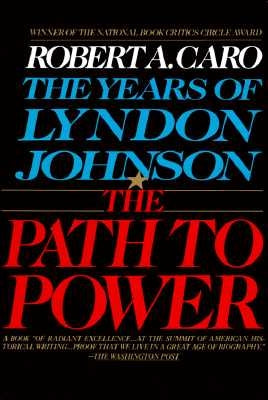 The Path to Power: The Years of Lyndon Johnson I by Caro, Robert A.