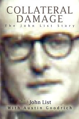 Collateral Damage: The John List Story by List, John