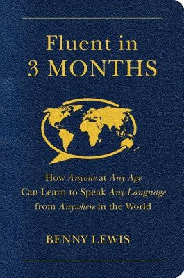 Fluent in 3 Months: How Anyone at Any Age Can Learn to Speak Any Language from Anywhere in the World by Lewis, Benny