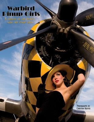Warbird Pinup Girls: A Tribute to the 1940's Nose Art Pinup Girls by Kieffer, Christian