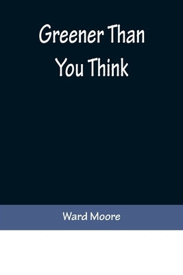 Greener Than You Think by Moore, Ward