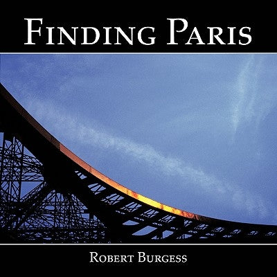 Finding Paris: Photographs by Robert Burgess by Burgess, Robert