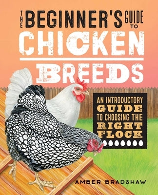 The Beginner's Guide to Chicken Breeds: An Introductory Guide to Choosing the Right Flock by Bradshaw, Amber