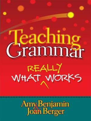 Teaching Grammar: What Really Works by Benjamin, Amy