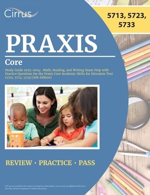 Praxis Core Study Guide 2023-2024: Math, Reading, and Writing Exam Prep with Practice Questions for the Praxis Core Academic Skills for Educators Test by Cox