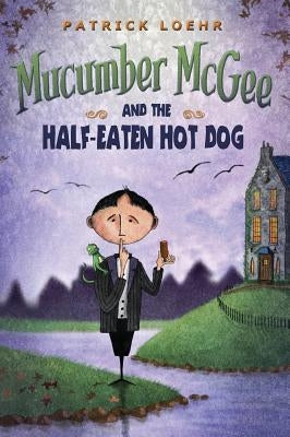 Mucumber McGee and the Half-Eaten Hot Dog by Loehr, Patrick