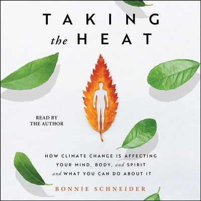 Taking the Heat: How Climate Change Is Affecting Your Mind, Body, and Spirit and What You Can Do about It by Schneider, Bonnie