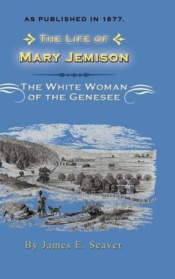 The Life of Mary Jemison: Deh-He-Wa-MIS the White Woman of the Genesee by Seaver, James E.