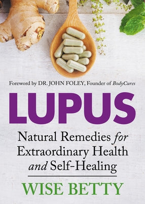 Lupus: Natural Remedies for Extraordinary Health and Self-Healing by Betty, Wise