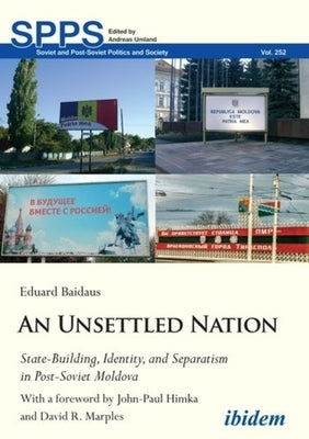 An Unsettled Nation: State-Building, Identity, and Separatism in Post-Soviet Moldova by 