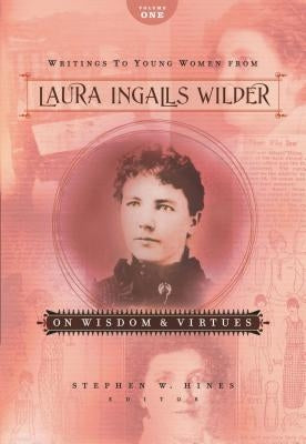 Writings to Young Women from Laura Ingalls Wilder - Volume One: On Wisdom and Virtues by Wilder, Laura Ingalls