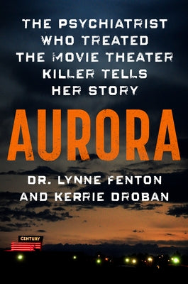 Aurora: The Psychiatrist Who Treated the Movie Theater Killer Tells Her Story by Fenton, Lynne