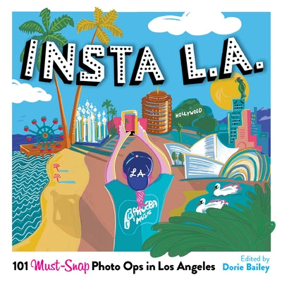 Insta L.A.: 101 Must-Snap Photo Ops in Los Angeles by Bailey, Dorie