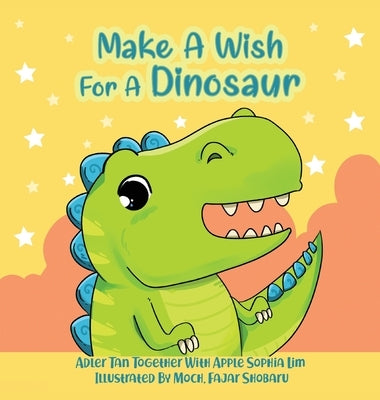 Make A Wish For A Dinosaur: Roar with the dinosaur, hug the dinosaur, rub the dinosaur's belly! A funny and interactive book that will make your k by Lim, Apple Sophia