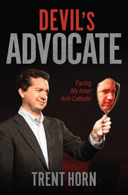 Devil's Advocate: Facing My Inner Anti-Catholic by Horn, Trent