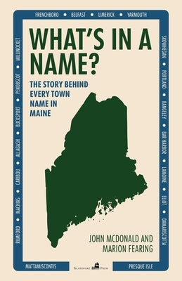 What's in a Name?: The Story Behind Every Town Name in Maine by McDonald, John