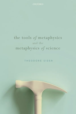 The Tools of Metaphysics and the Metaphysics of Science by Sider, Theodore