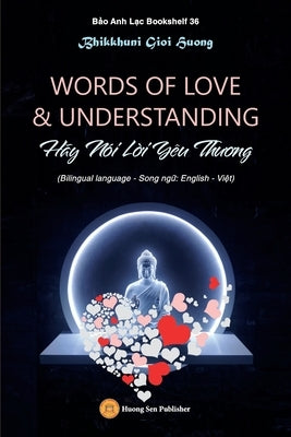 WORDS OF LOVE & UNDERSTANDING (Hãy Nói L&#7901;i Yêu Th&#432;&#417;ng) by Bhikkhuni, Gioi Huong