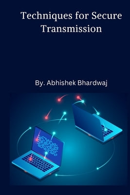 Techniques for Secure Transmission by Bhardwaj, Abhishek