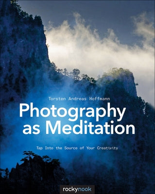 Photography as Meditation: Tap Into the Source of Your Creativity by Hoffmann, Torsten Andreas