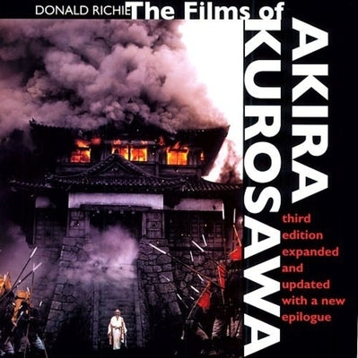 The Films of Akira Kurosawa, Third Edition, Expanded and Updated by Richie, Donald